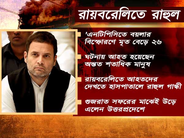 এনটিপিসি প্লান্টে বিস্ফোরণে মৃত বেড়ে ২৬, গুজরাত সফর ছেঁটে রায়বরেলি ফিরছেন রাহুল
