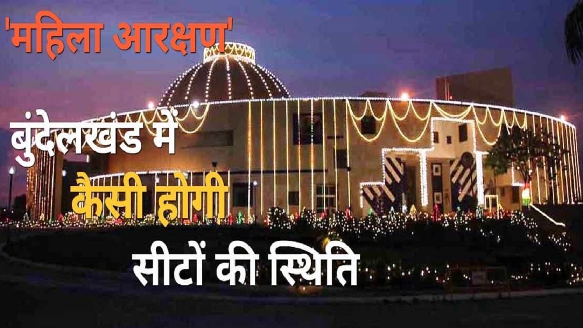 Women Reservation Bill: बुंदेलखंड में बदलेगी स्थिति, 26 विधानसभा सीट, 8 महिलाओं का MLA बनना तय