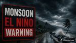 Monsoon Warning: मानसून की समय से पहले एंट्री! पर क्या El Nino फेर देगा पानी? मौसम विभाग की चेतावनी का पूरा सच