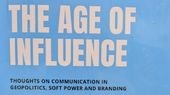 Book Review: The Age of Influence - Thoughts On Communication In Geopolitics, Soft Power And Branding