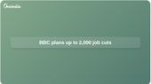 BBC job cuts plan targets up to 2,000 roles to save 10% of budget by 2027