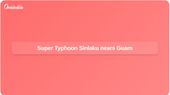 Super Typhoon Sinlaku nears Guam and Northern Mariana Islands with flooding risk and destructive winds