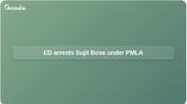 Enforcement Directorate arrest of Sujit Bose links to PMLA municipality recruitment scam probe