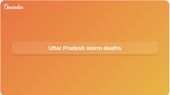 Uttar Pradesh storm deaths: 33 killed as heavy rain hits five districts