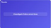 Chandigarh Police arrests three in cross-border arms, narcotics and FICN supply network probe