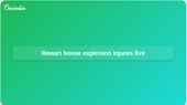 Rewari house explosion injures four family members and neighbour; police probe cause