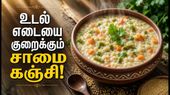 சாமை அரிசி காய்கறி கஞ்சி! உடல் எடையை குறைக்கும் சத்தான சிறுதானிய டயட் உணவு!