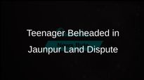 Teenager Beheaded Amid Longstanding Land Dispute in Jaunpur District, Uttar Pradesh