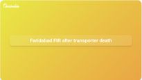 Transporter death in Faridabad: Police file FIR after family alleges harassment over debt
