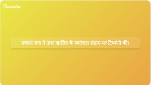 प्रकाश राज ने उमर खालिद की कैद और समाज के लिए इसके महत्व पर अपने विचार व्यक्त किए।