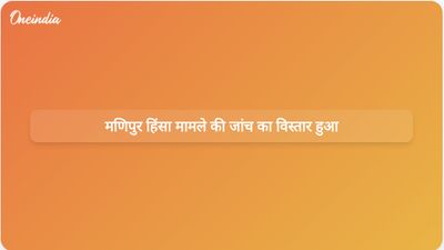 मणिपुर हिंसा जांच आयोग को रिपोर्ट जमा करने के लिए छह महीने का विस्तार मिला।