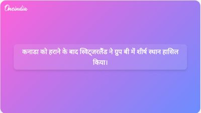 विश्व कप में कनाडा पर 2-1 से जीत हासिल करके स्विट्जरलैंड ने ग्रुप बी में जीत पक्की कर ली।
