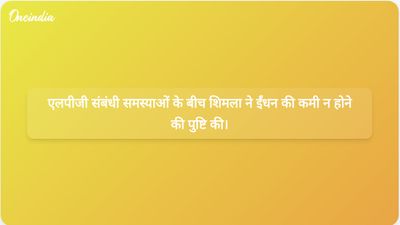 शिमला के उपायुक्त ने एलपीजी आपूर्ति संबंधी चिंताओं के बीच ईंधन की कमी न होने की पुष्टि की।