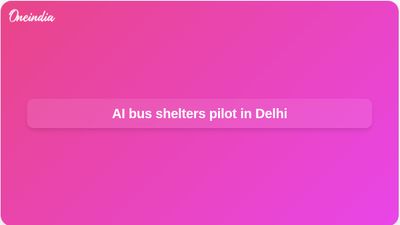 AI-enabled bus shelters in Delhi to offer real-time routes, frequency, and waiting-time details