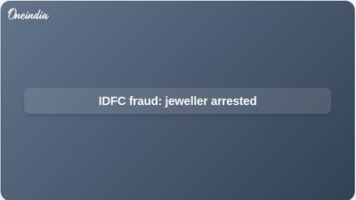 IDFC First Bank fraud: Haryana ACB arrests jeweller over Rs 250 crore routed to firm