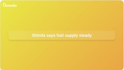 Shimla fuel supply steady as DC Anupam Kashyap says LPG, petrol and diesel are available