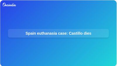 Spain euthanasia case: Noelia Castillo dies after legal battle over assisted death in Barcelona