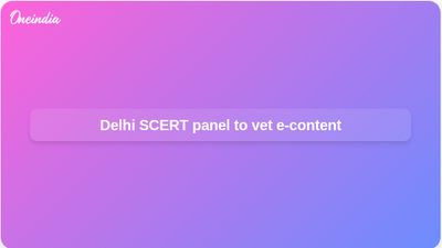 Delhi SCERT forms 10-member committee to vet academic podcasts and e-content for YouTube