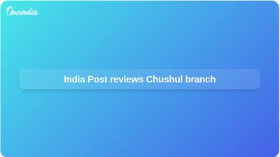 Last-mile connectivity review: India Post inspects Chushul branch near the India-China border