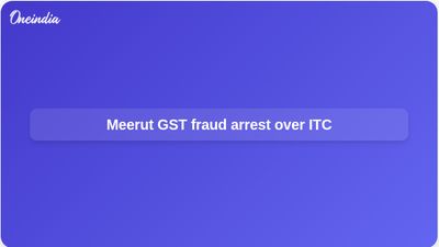GST fraud in Meerut: Crime Branch arrests accused over alleged illegal ITC claims