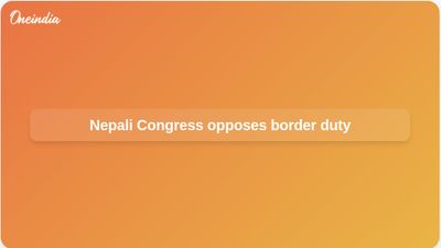 Border customs duty: Nepali Congress urges Nepal to withdraw NPR 100 import rule on India goods