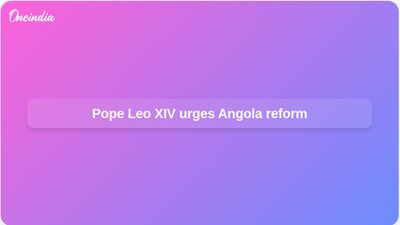 Pope Leo XIV Angola visit urges leaders to end exploitation and back peace message