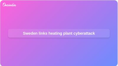 Sweden cyberattack: Minister says pro-Russian group targeted heating plant in 2023