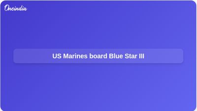 US Marines board M/V Blue Star III in Arabian Sea over suspected Iran blockade breach