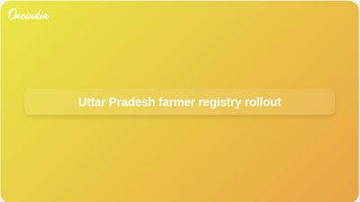 Farmer registry to link Uttar Pradesh schemes, says Yogi Adityanath, with priority procurement access