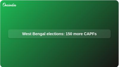 West Bengal Assembly elections: Union Home Ministry deploys 150 more CAPF companies
