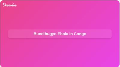 Bundibugyo Ebola outbreak in Congo: WHO emergency declared as deaths pass 100