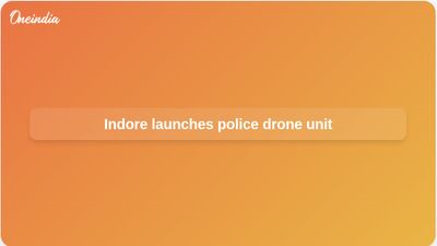 Police drone unit launched in Indore to support law and order and crowd management