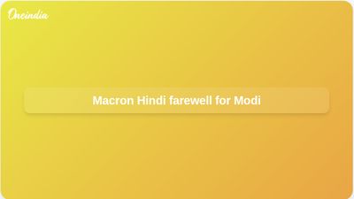 Macron Modi farewell video in Hindi highlights France India friendship after Nice, Evian, and Paris visit