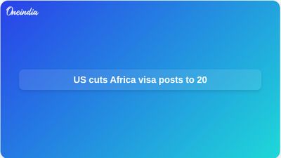 US visa processing in Africa to be cut to 20 embassies and consulates, officials say