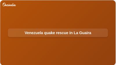 Venezuela earthquake rescue efforts intensify in La Guaira as death toll reaches 1,450