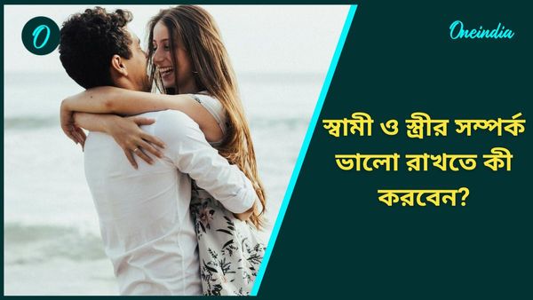 এই টিপসগুলি মেনে স্বামী ও স্ত্রীর সম্পর্কে আনুন খুশির জোয়ার, দূর হবে মনের সমস্ত কষ্টও