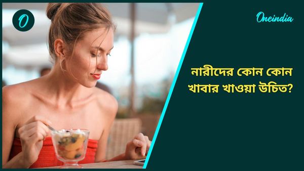 শরীর সুস্থ রাখতে সকল নারীদের খাদ্য তালিকায় পুষ্টি সম্মত এই খাবারগুলি রাখা দরকার  