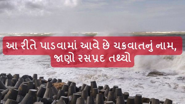 how cyclones are named: આ રીતે પાડવામાં આવે છે ચક્રવાતનું નામ, જાણો રસપ્રદ તથ્યો