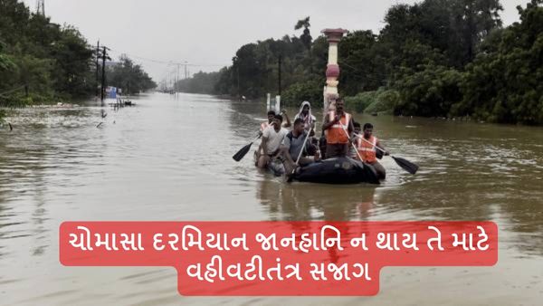 ચોમાસા દરમિયાન જાનહાનિ ન થાય તે માટે વહીવટીતંત્ર સજાગ