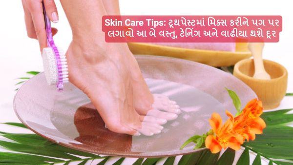 Skin Care Tips: ટૂથપેસ્ટમાં મિક્સ કરીને પગ પર લગાવો આ બે વસ્તુ, ટેનિંગ અને વાઢીયા થશે દૂર