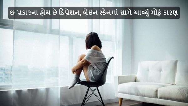 છ પ્રકારના હોય છે ડિપ્રેશન, બ્રેઇન સ્કેનમાં સામે આવ્યું મોટું કારણ