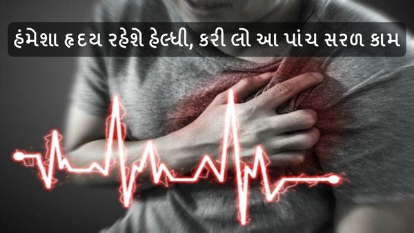 Healthy Heart Tips in Gujarati: હંમેશા હૃદય રહેશે હેલ્ધી, કરી લો આ પાંચ સરળ કામ
