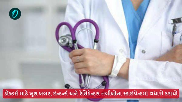 ડૉક્ટર્સ માટે ખુશ ખબર, ઇન્ટર્ન્સ અને રેસિડેન્ટ્સ તબીબોના સ્ટાઇપેન્ડમાં વધારો કરાયો
