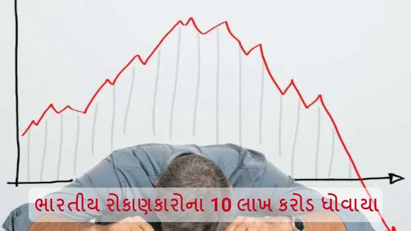 શેર માર્કેટ ધડામ! ભારતીય રોકાણકારોના 10 લાખ કરોડ ધોવાયા