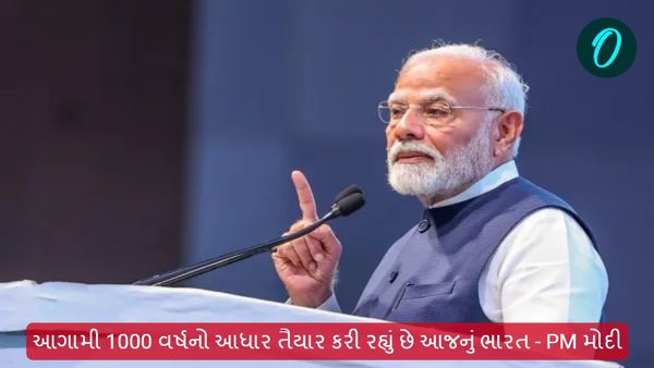 આગામી 1000 વર્ષનો આધાર તૈયાર કરી રહ્યું છે આજનું ભારત - PM મોદી