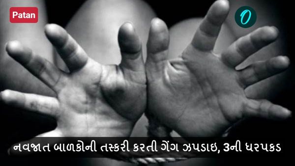 પાટણઃ નવજાત બાળકોની તસ્કરી કરતી ગેંગ ઝપડાઇ, 3ની ધરપકડ