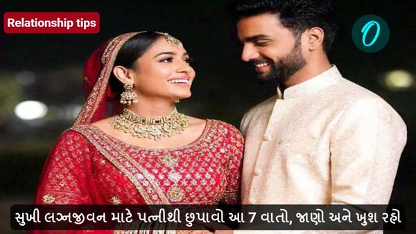 Relationship tips: સુખી લગ્નજીવન માટે પત્નીથી છુપાવો આ 7 વાતો, જાણો અને ખુશ રહો