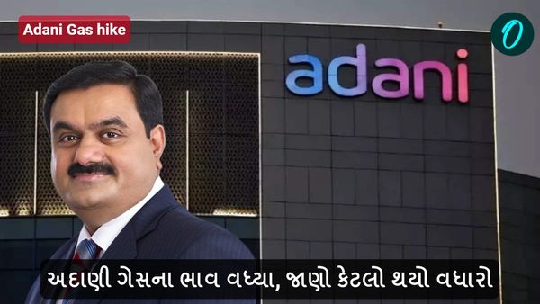 Adani Gas hike: ગુજરાત ગેસ બાદ અદાણી ગેસના પણ ભાવ વધ્યા, જાણો કેટલો થયો વધારો