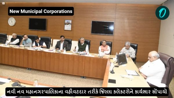 નવી મહાનગરપાલિકાના વહીવટદાર તરીકે જિલ્લા કલેક્ટર્સ કાર્યભાર સોંપાયો
