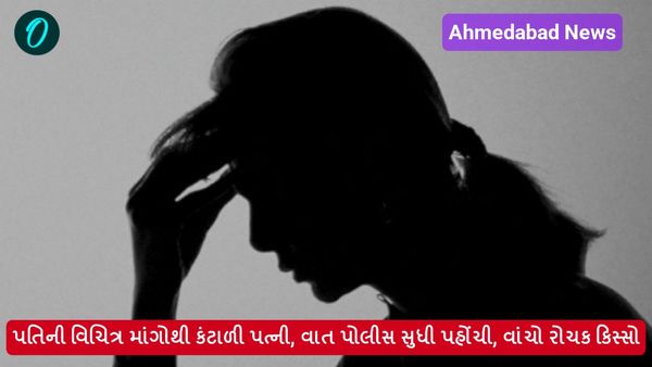 Ahmedabad News: પતિની વિચિત્ર માંગોથી કંટાળી પત્ની, વાત પોલીસ સુધી પહોંચી